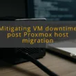 img mitigating vm downtime post proxmox host migration proxmox vm migration