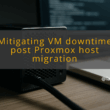 img mitigating vm downtime post proxmox host migration proxmox vm migration