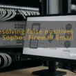 img resolving false positives in sophos firewall email protection