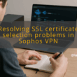 img resolving ssl certificate selection problems in sophos vpn