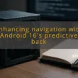 img enhancing navigation with android 16 s predictive back android 16 predictive back