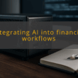 img integrating ai into financial workflows ai integrated workflows