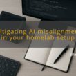 img mitigating ai misalignment in your homelab setup