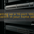 img setting up a 16 port 10gb switch in your home lab layer 2 aggregation switch
