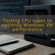 img testing cpu types to optimise windows vm performance