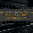 img best practices for sophos xgs ha cluster configurations