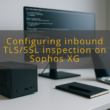 img configuring inbound tls ssl inspection on sophos xg