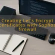 img creating let s encrypt certificates with sophos firewall lets encrypt certificate