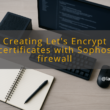 img creating let s encrypt certificates with sophos firewall lets encrypt certificate