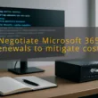 img negotiate microsoft 365 renewals to mitigate costs microsoft 365 price increases