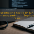 img automating static ip mac management in sophos firewall static ip mac reservation