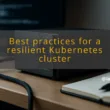 img best practices for a resilient kubernetes cluster